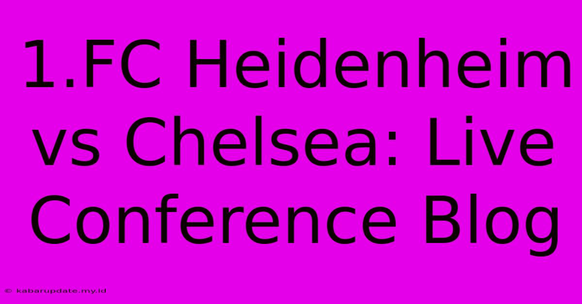 1.FC Heidenheim Vs Chelsea: Live Conference Blog