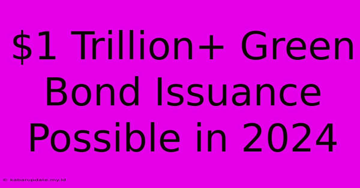 $1 Trillion+ Green Bond Issuance Possible In 2024