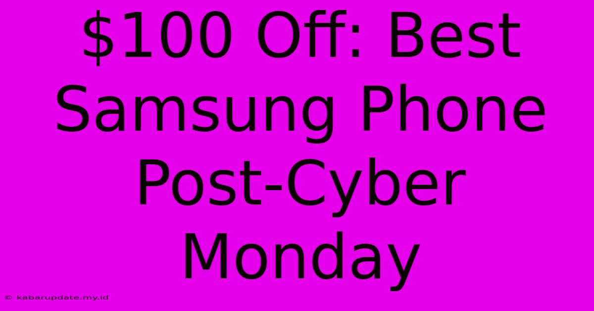 $100 Off: Best Samsung Phone Post-Cyber Monday