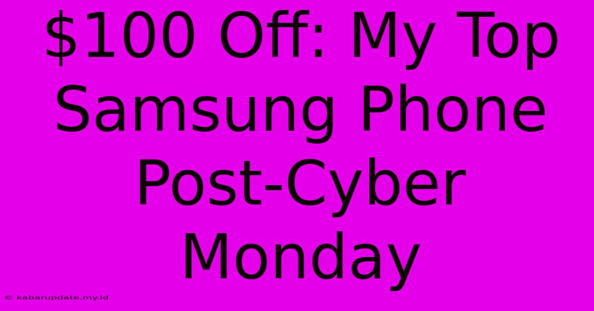 $100 Off: My Top Samsung Phone Post-Cyber Monday