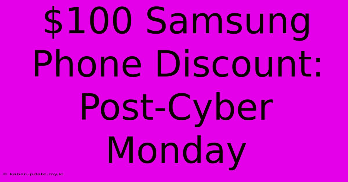 $100 Samsung Phone Discount: Post-Cyber Monday