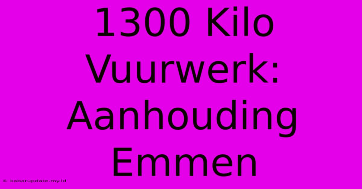 1300 Kilo Vuurwerk: Aanhouding Emmen