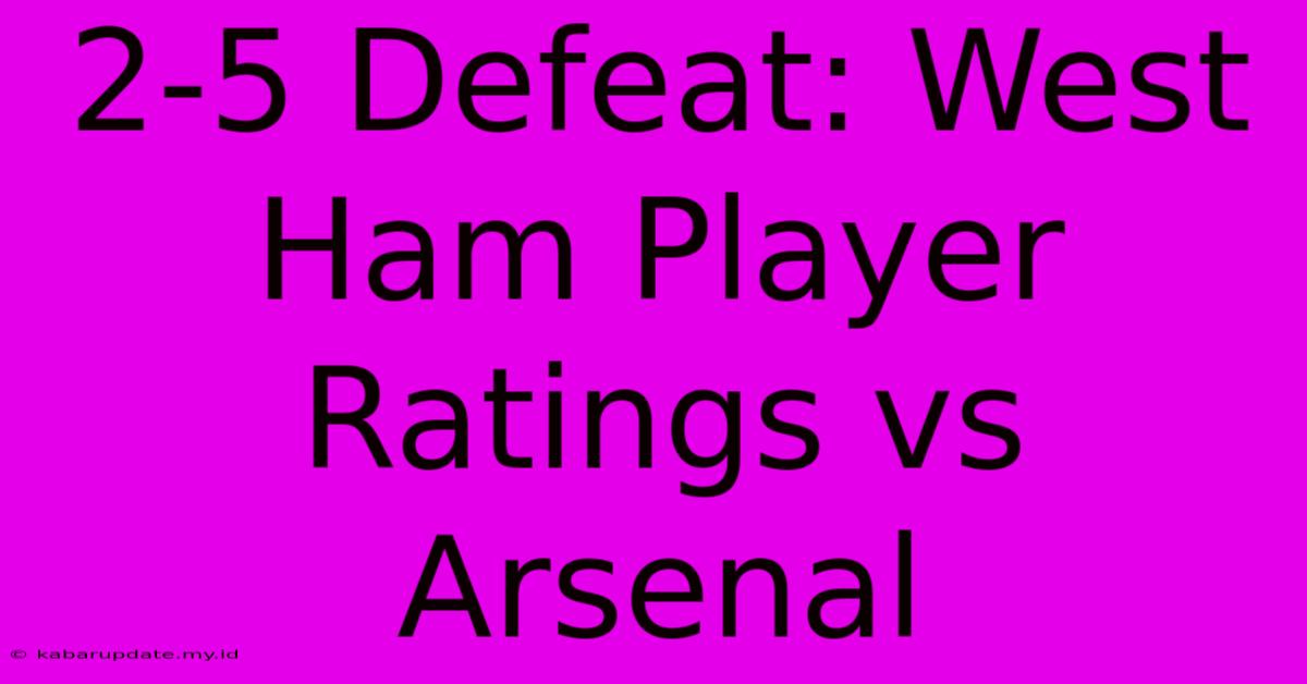 2-5 Defeat: West Ham Player Ratings Vs Arsenal