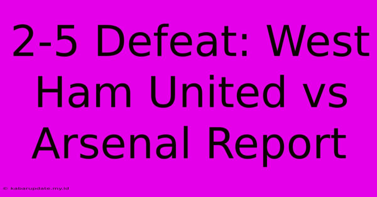 2-5 Defeat: West Ham United Vs Arsenal Report