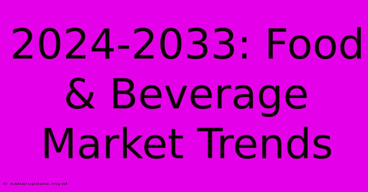 2024-2033: Food & Beverage Market Trends