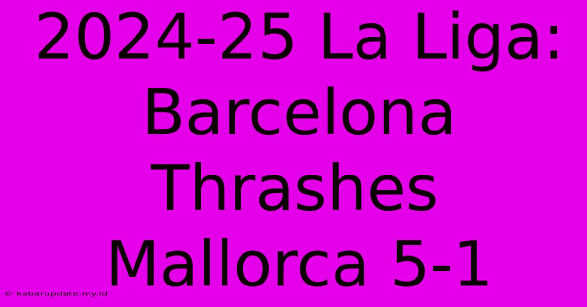 2024-25 La Liga: Barcelona Thrashes Mallorca 5-1