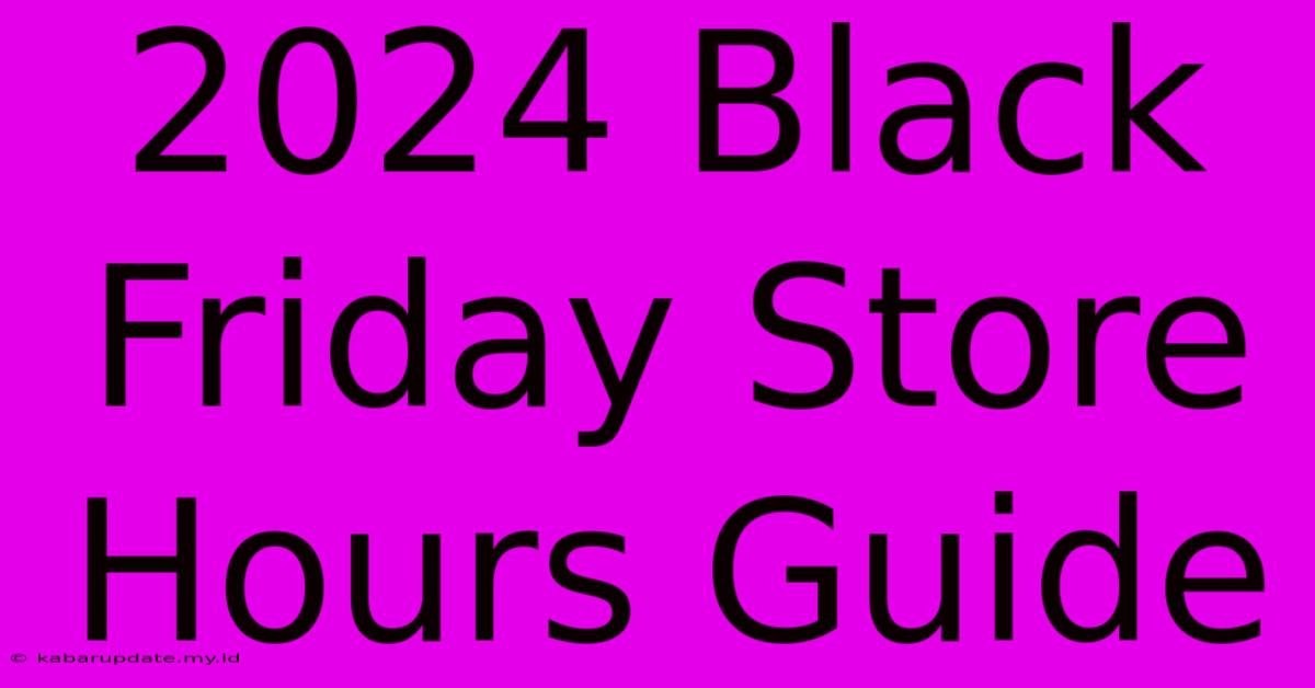 2024 Black Friday Store Hours Guide