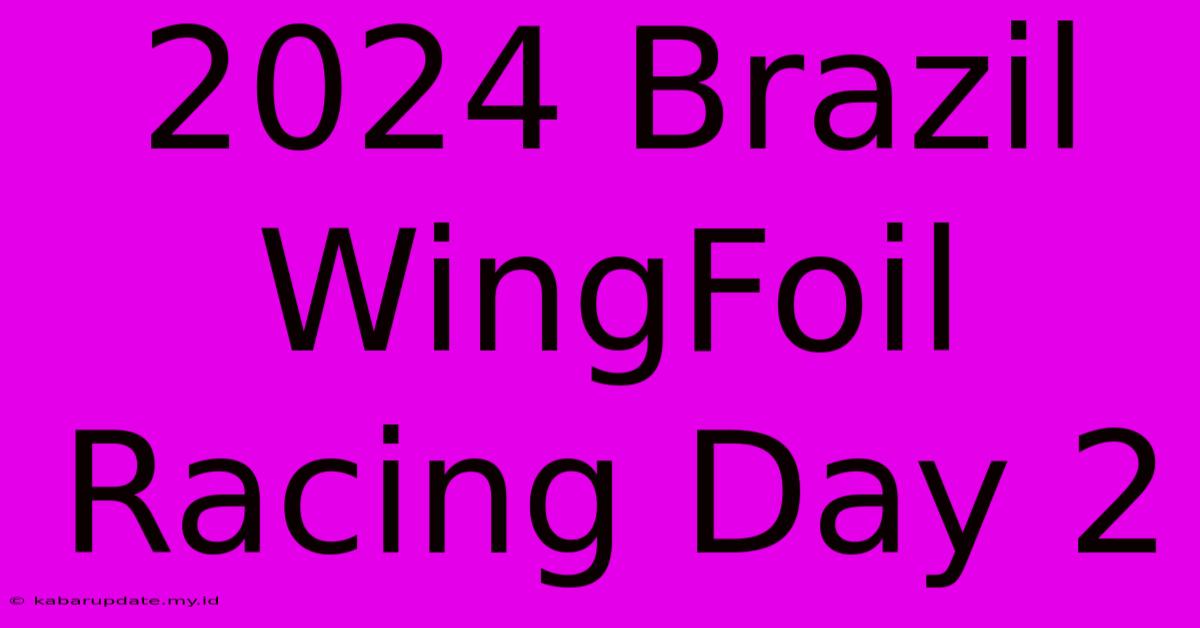 2024 Brazil WingFoil Racing Day 2