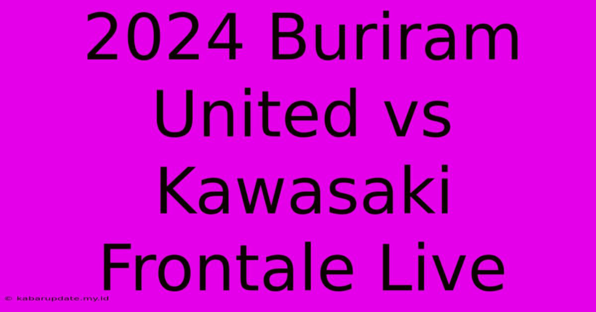 2024 Buriram United Vs Kawasaki Frontale Live