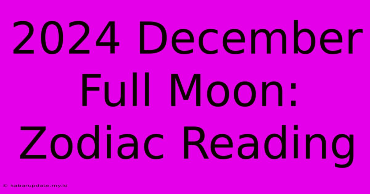 2024 December Full Moon: Zodiac Reading