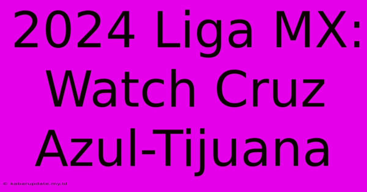 2024 Liga MX: Watch Cruz Azul-Tijuana