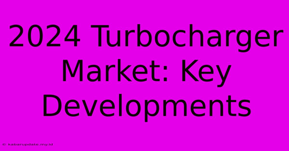 2024 Turbocharger Market: Key Developments