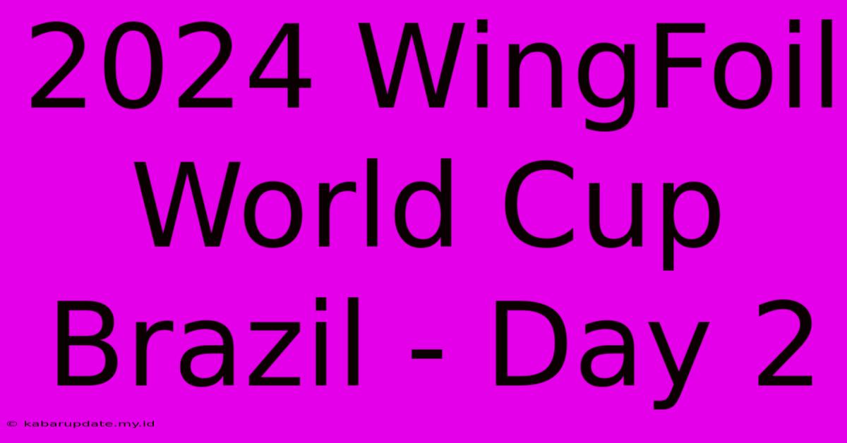 2024 WingFoil World Cup Brazil - Day 2