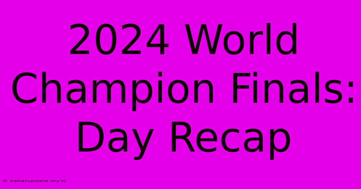 2024 World Champion Finals: Day Recap