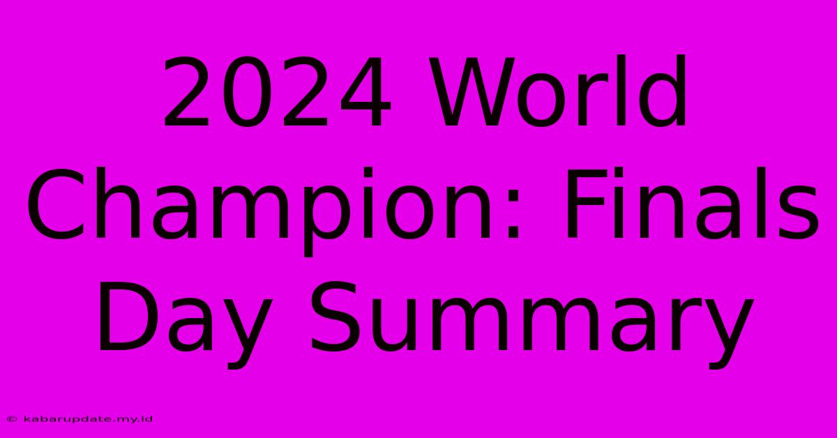 2024 World Champion: Finals Day Summary