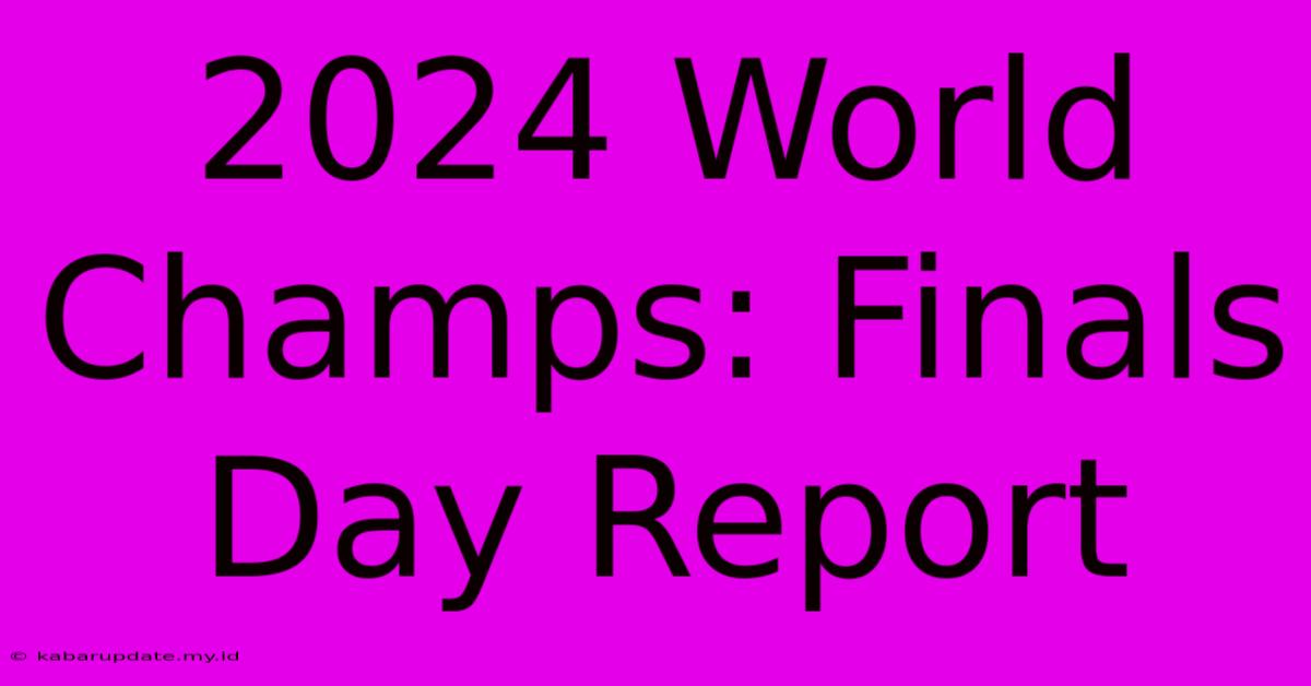 2024 World Champs: Finals Day Report