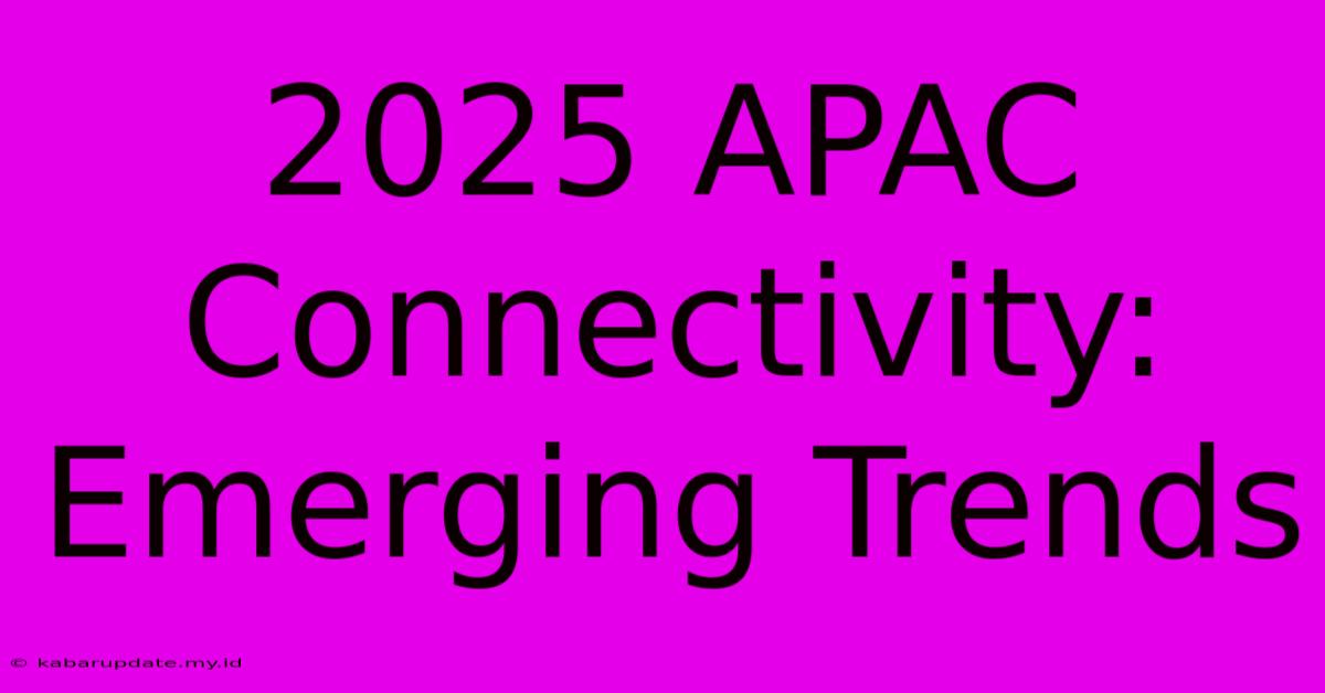 2025 APAC Connectivity: Emerging Trends