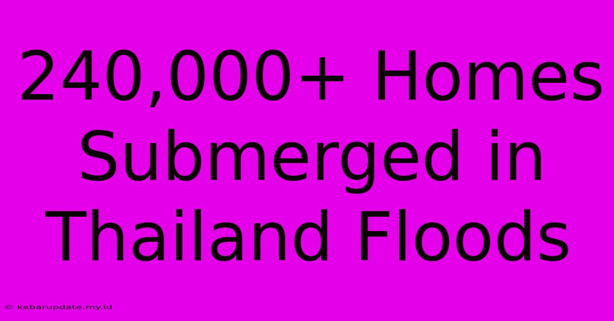 240,000+ Homes Submerged In Thailand Floods