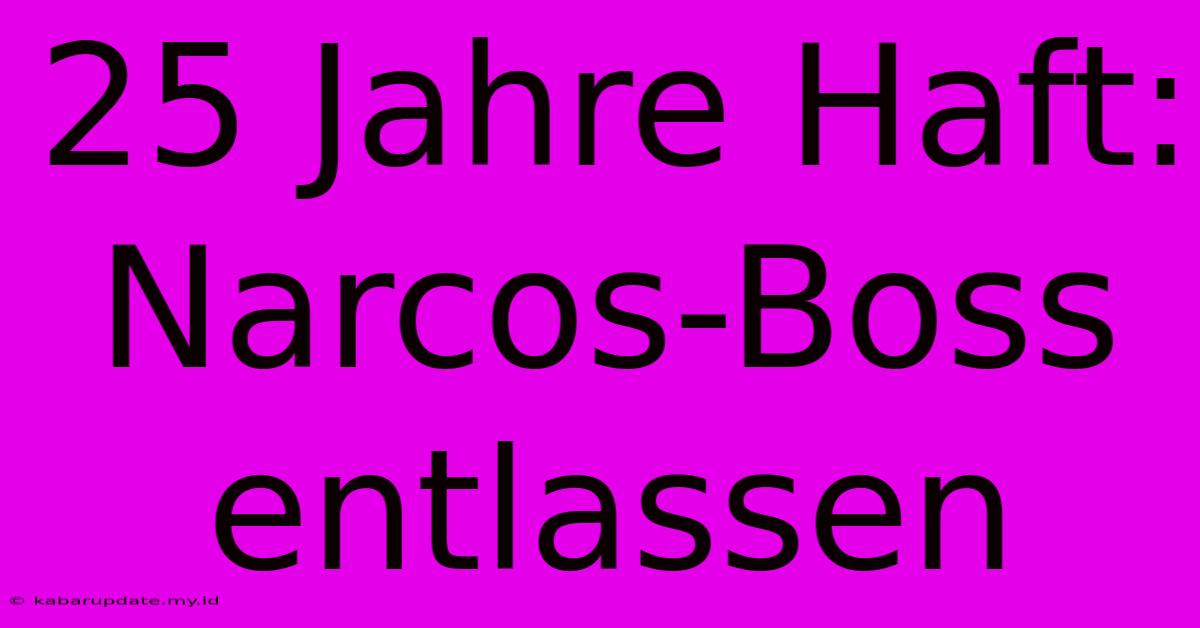 25 Jahre Haft: Narcos-Boss Entlassen