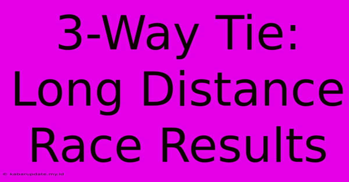 3-Way Tie: Long Distance Race Results