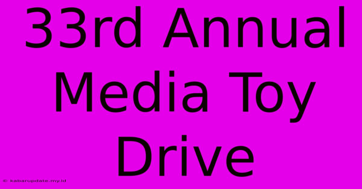 33rd Annual Media Toy Drive