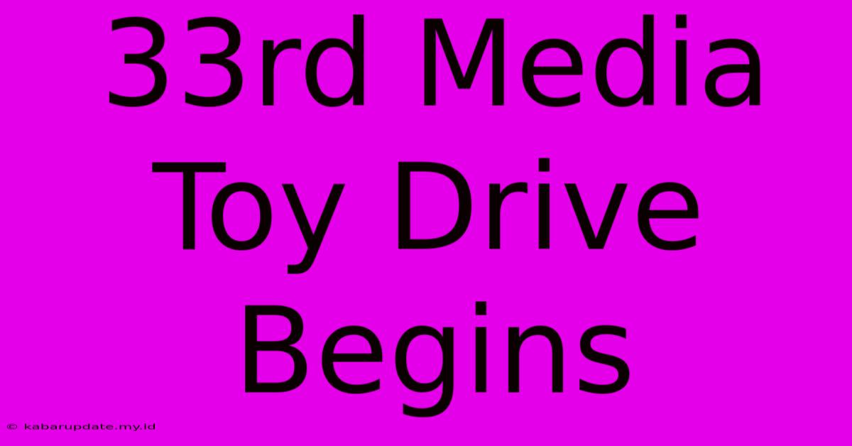 33rd Media Toy Drive Begins