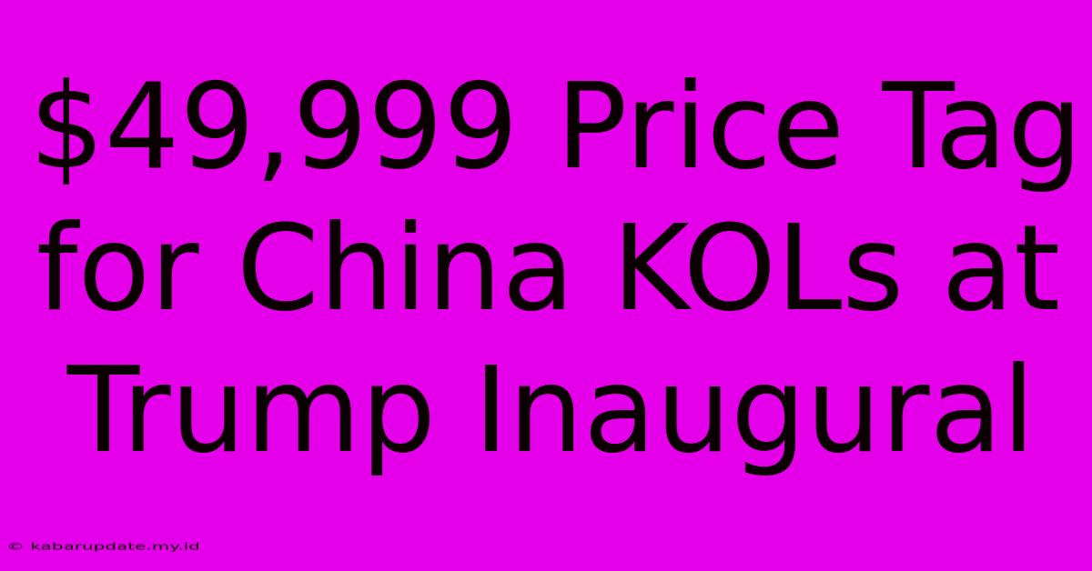 $49,999 Price Tag For China KOLs At Trump Inaugural