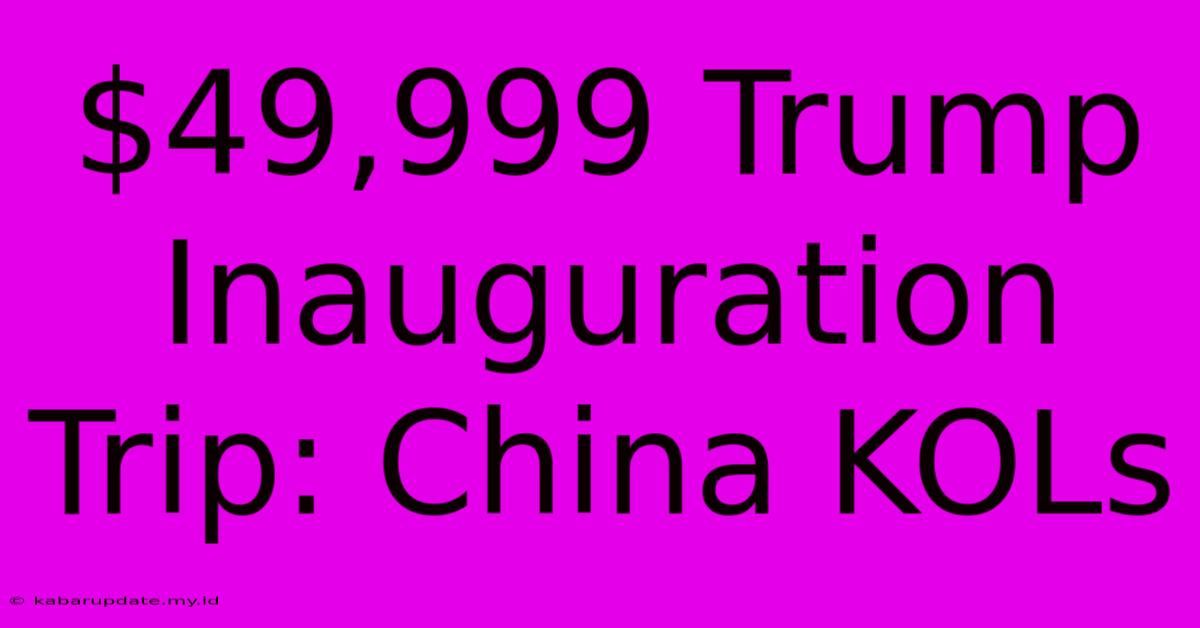 $49,999 Trump Inauguration Trip: China KOLs