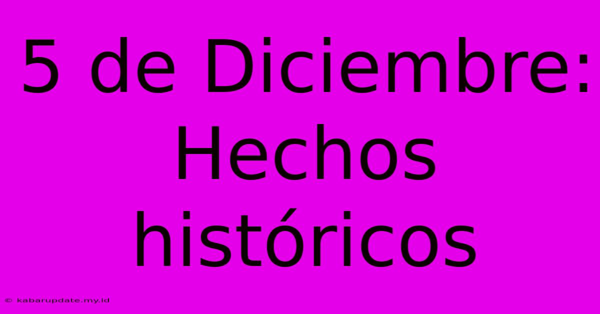 5 De Diciembre: Hechos Históricos