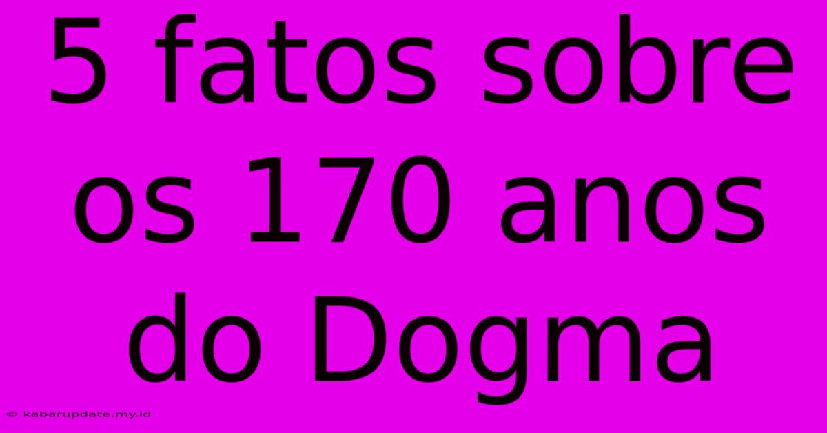 5 Fatos Sobre Os 170 Anos Do Dogma