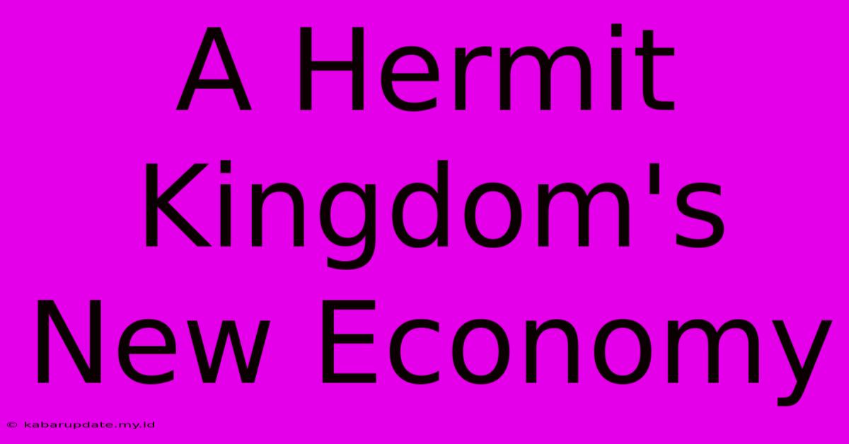 A Hermit Kingdom's New Economy