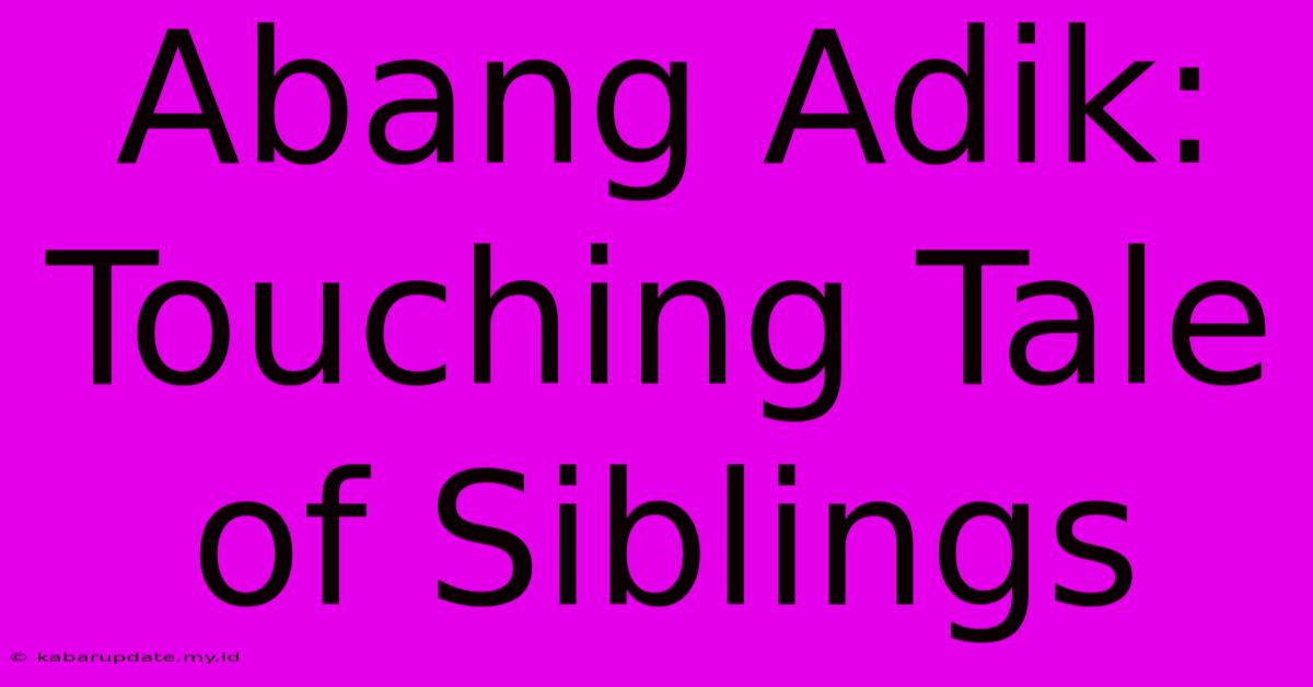 Abang Adik:  Touching Tale Of Siblings