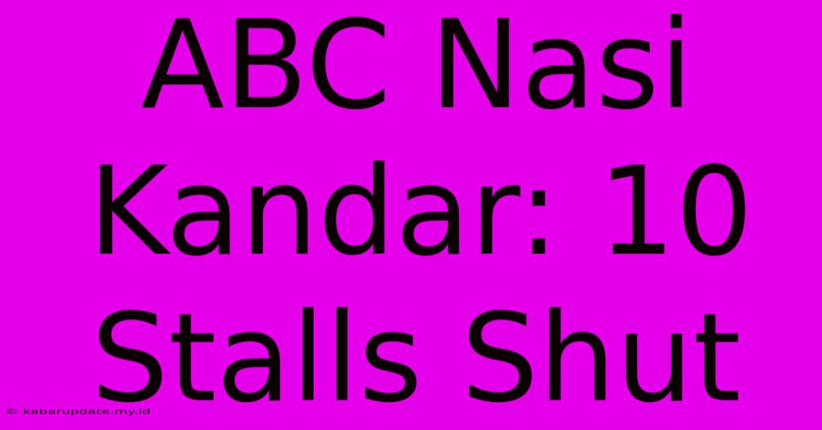 ABC Nasi Kandar: 10 Stalls Shut