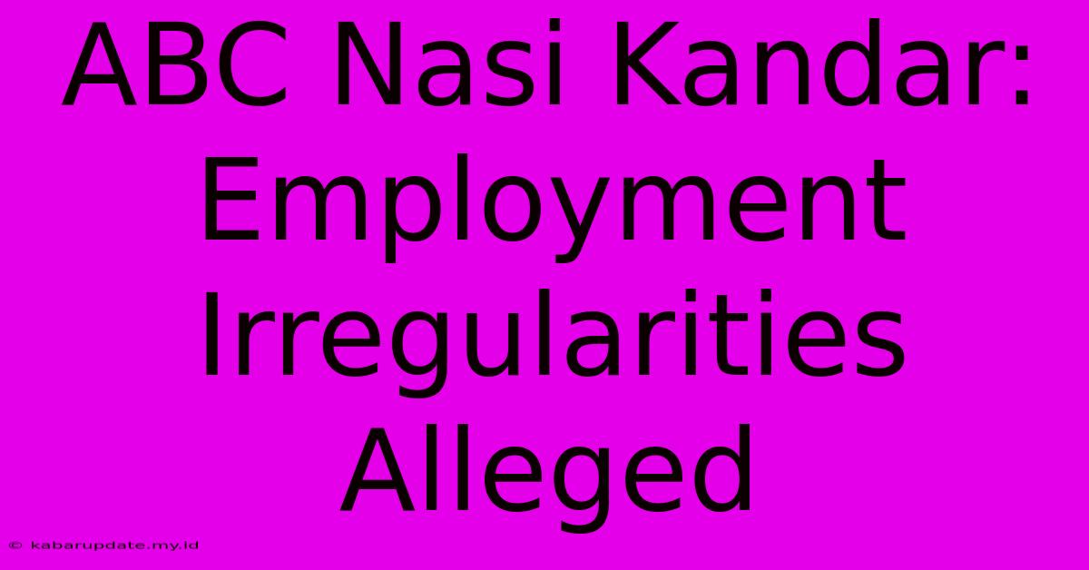 ABC Nasi Kandar: Employment Irregularities Alleged