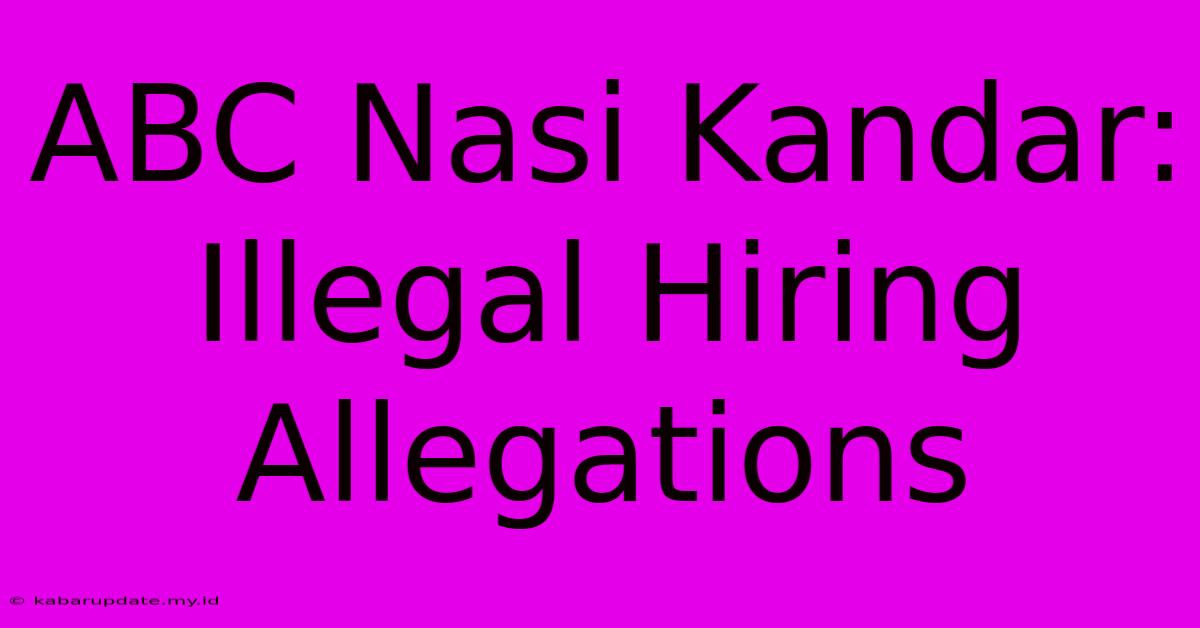 ABC Nasi Kandar: Illegal Hiring Allegations