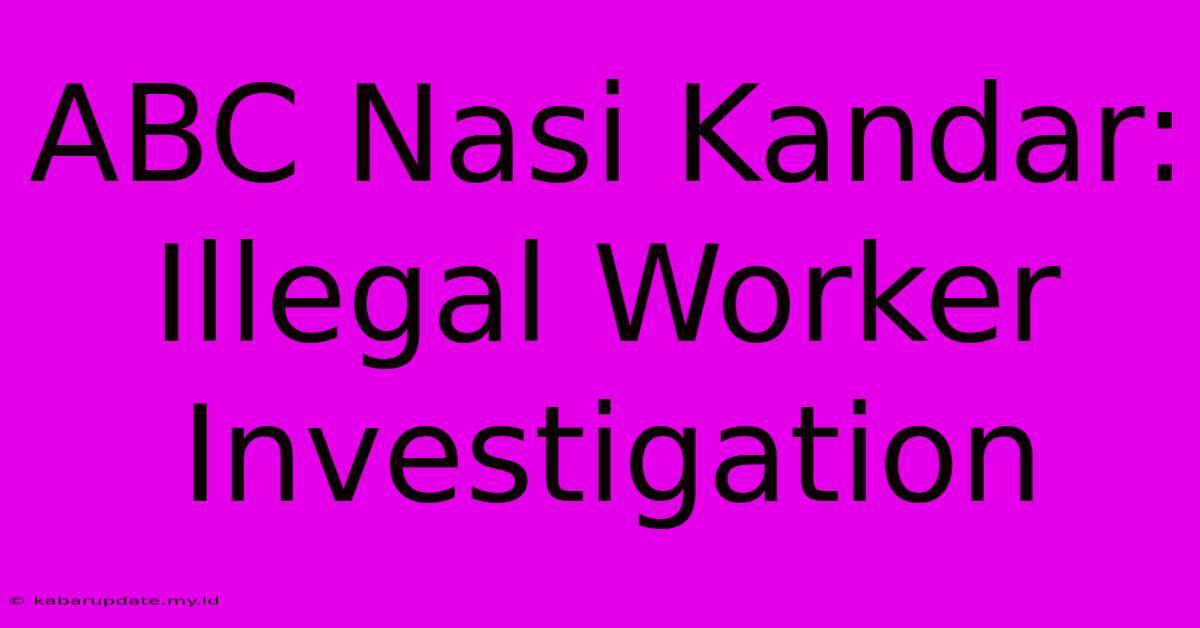 ABC Nasi Kandar: Illegal Worker Investigation