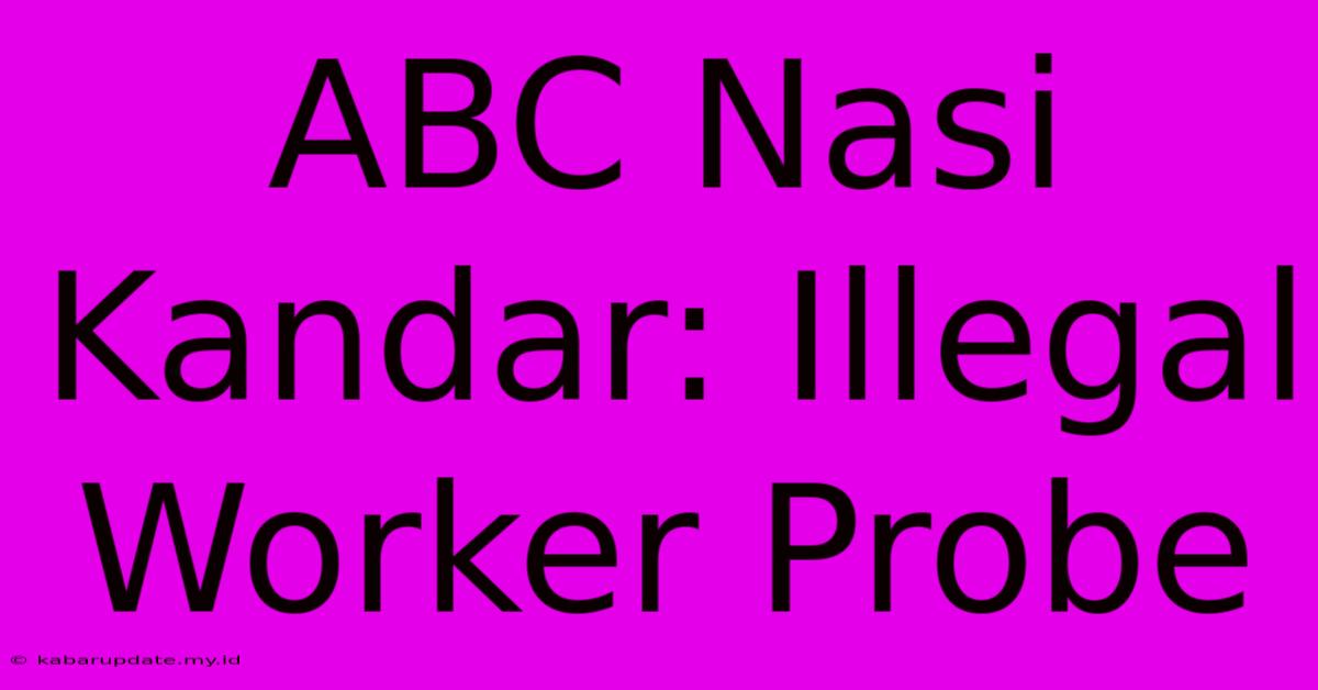 ABC Nasi Kandar: Illegal Worker Probe