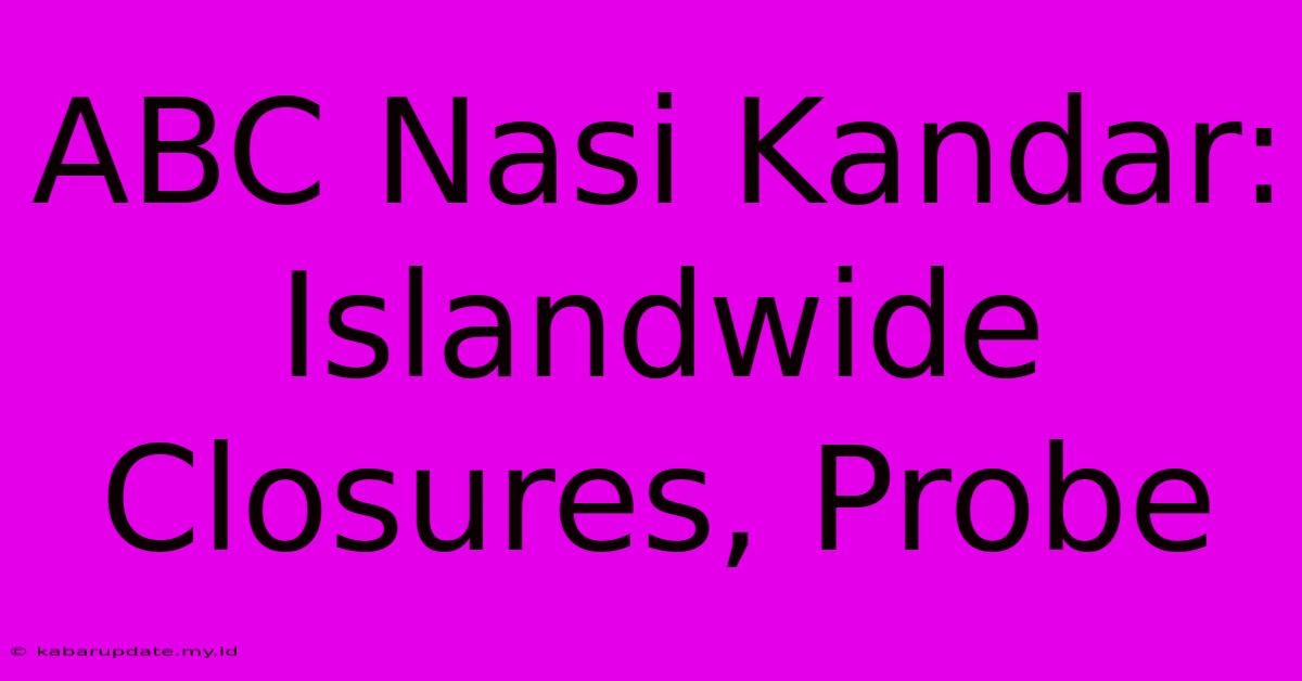 ABC Nasi Kandar: Islandwide Closures, Probe