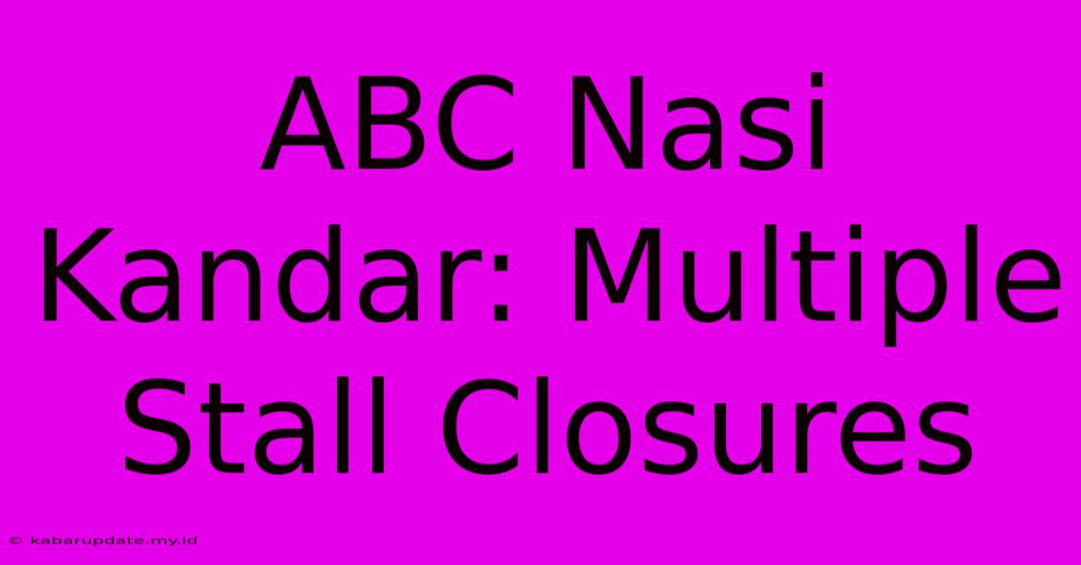 ABC Nasi Kandar: Multiple Stall Closures