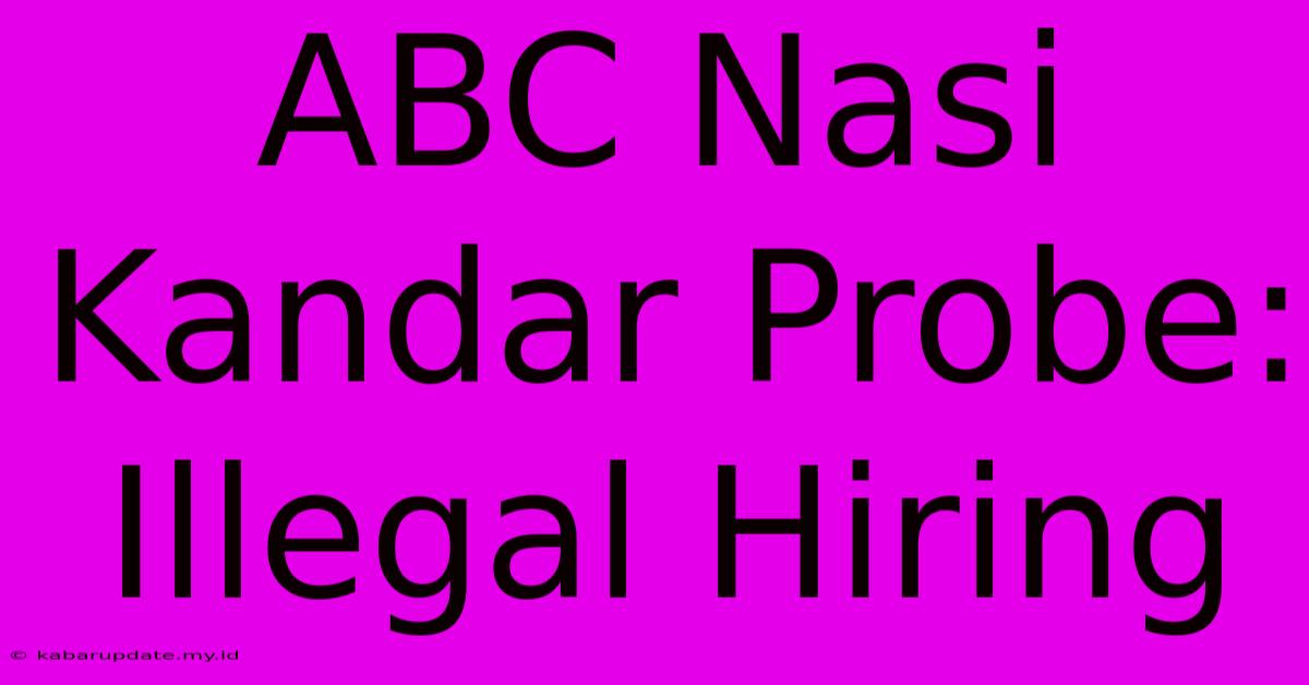 ABC Nasi Kandar Probe: Illegal Hiring