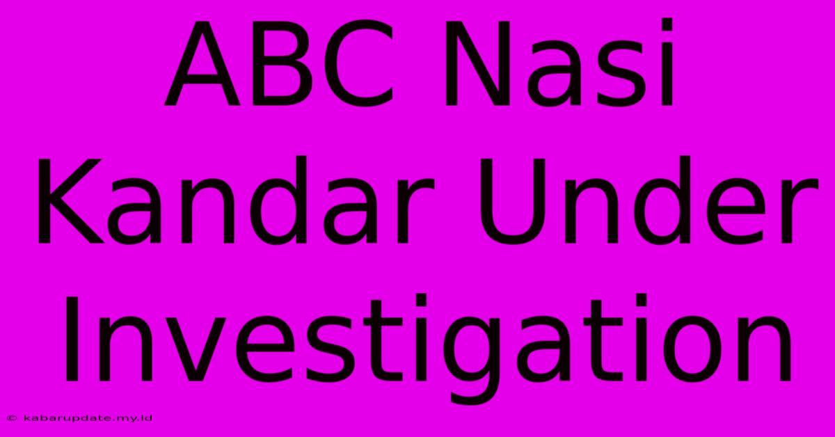 ABC Nasi Kandar Under Investigation