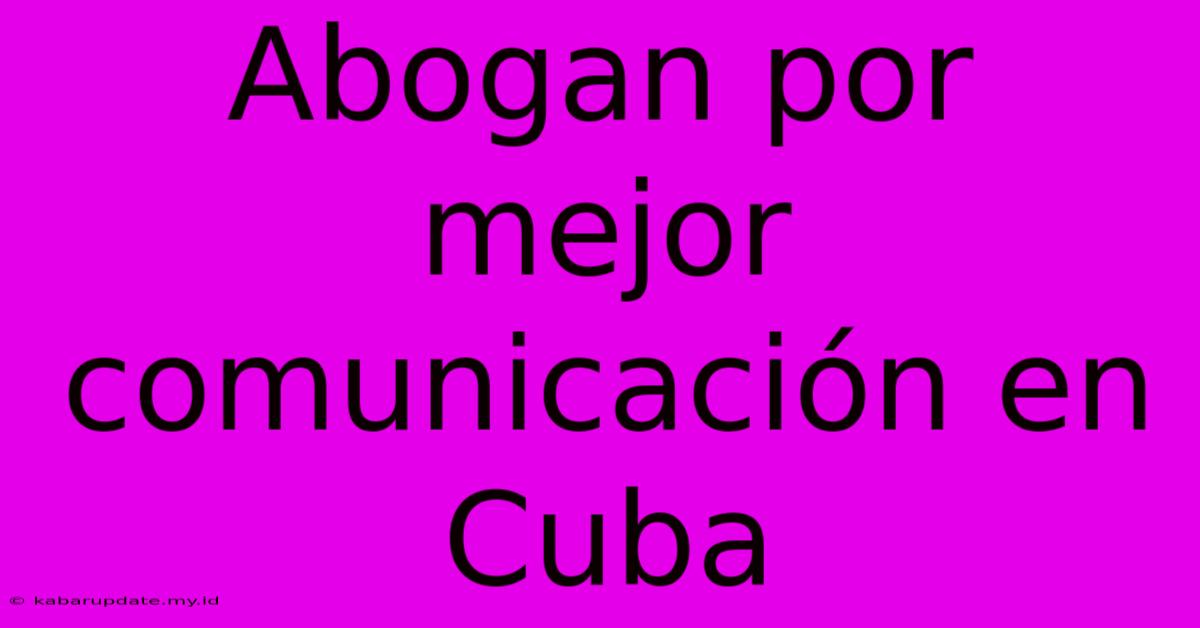 Abogan Por Mejor Comunicación En Cuba