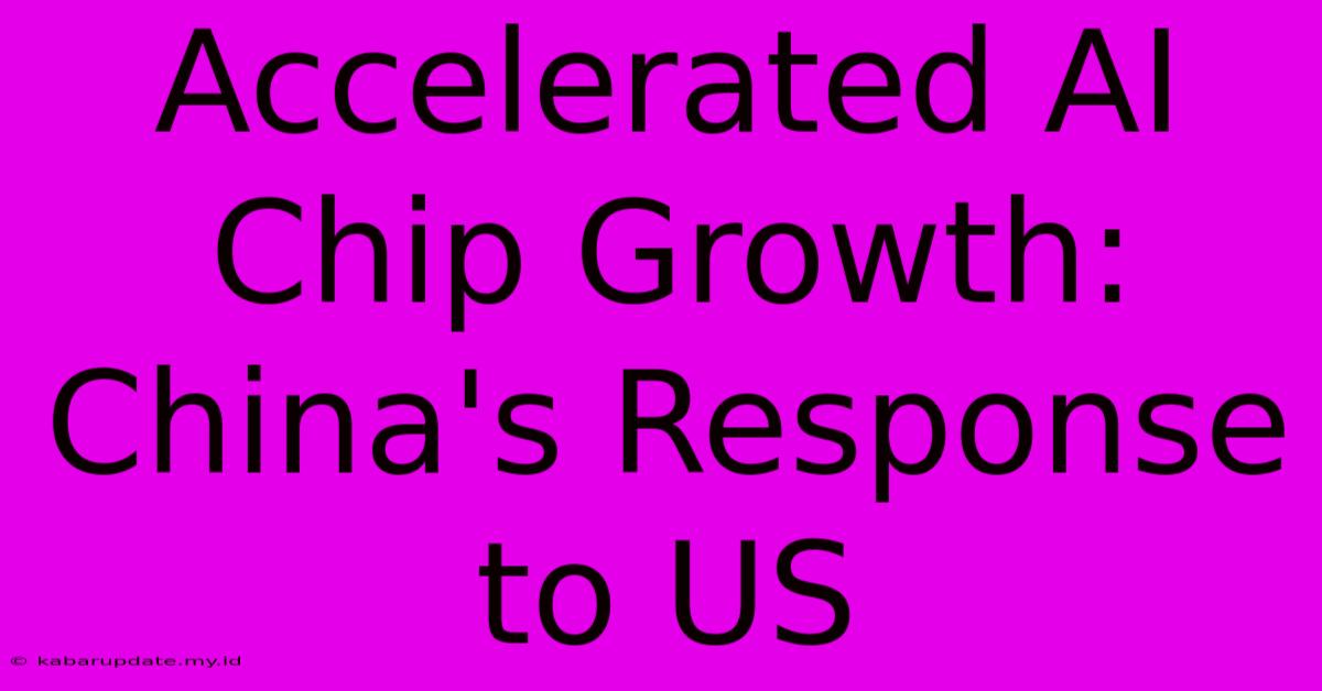 Accelerated AI Chip Growth: China's Response To US