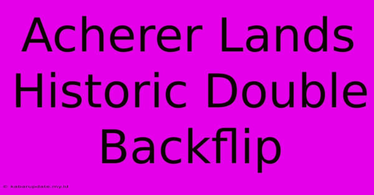 Acherer Lands Historic Double Backflip