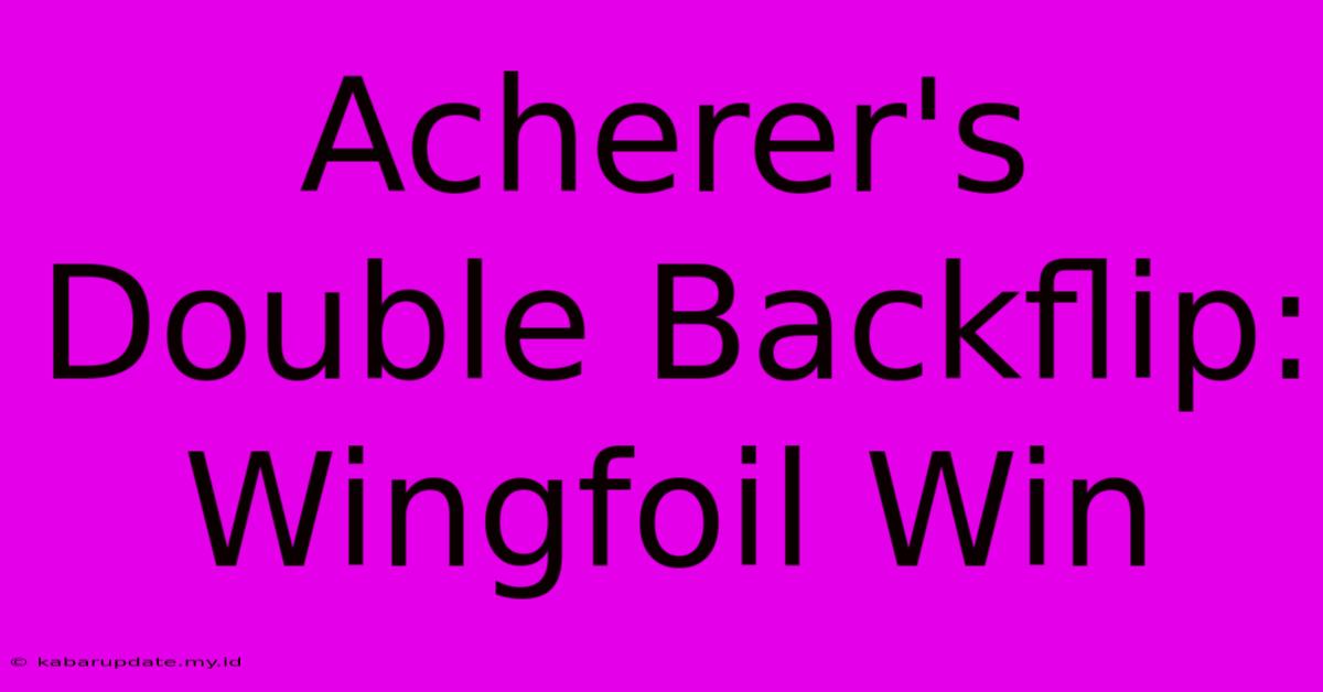 Acherer's Double Backflip: Wingfoil Win