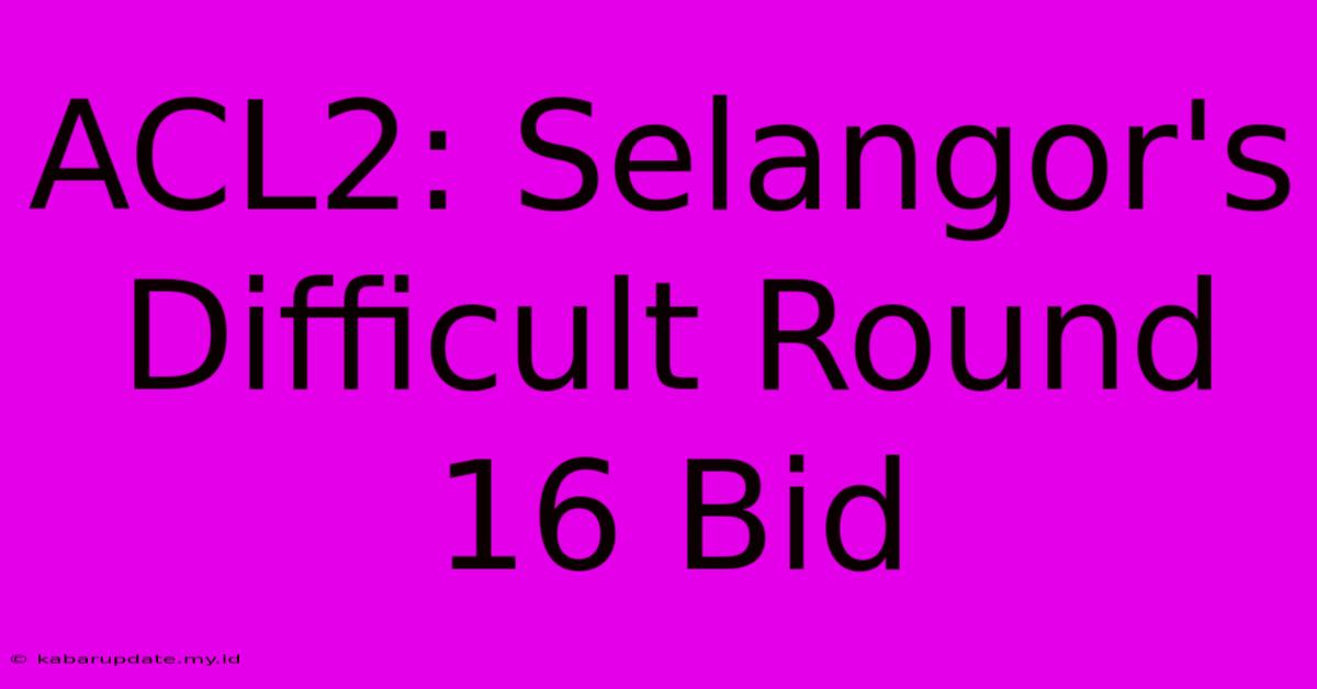 ACL2: Selangor's Difficult Round 16 Bid