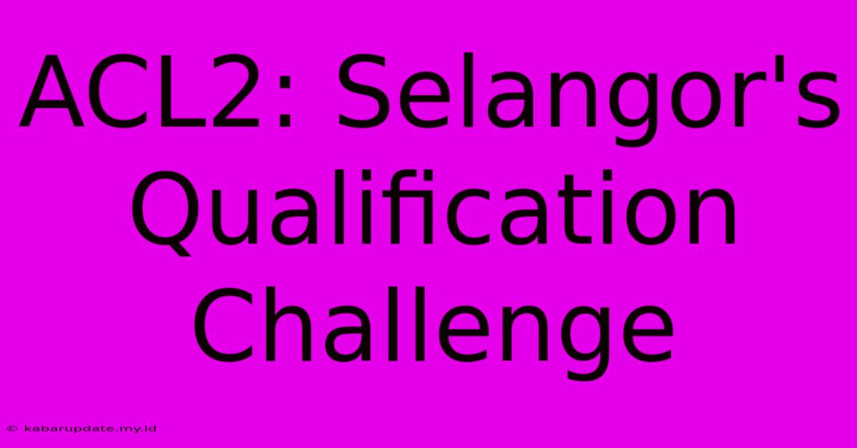 ACL2: Selangor's Qualification Challenge