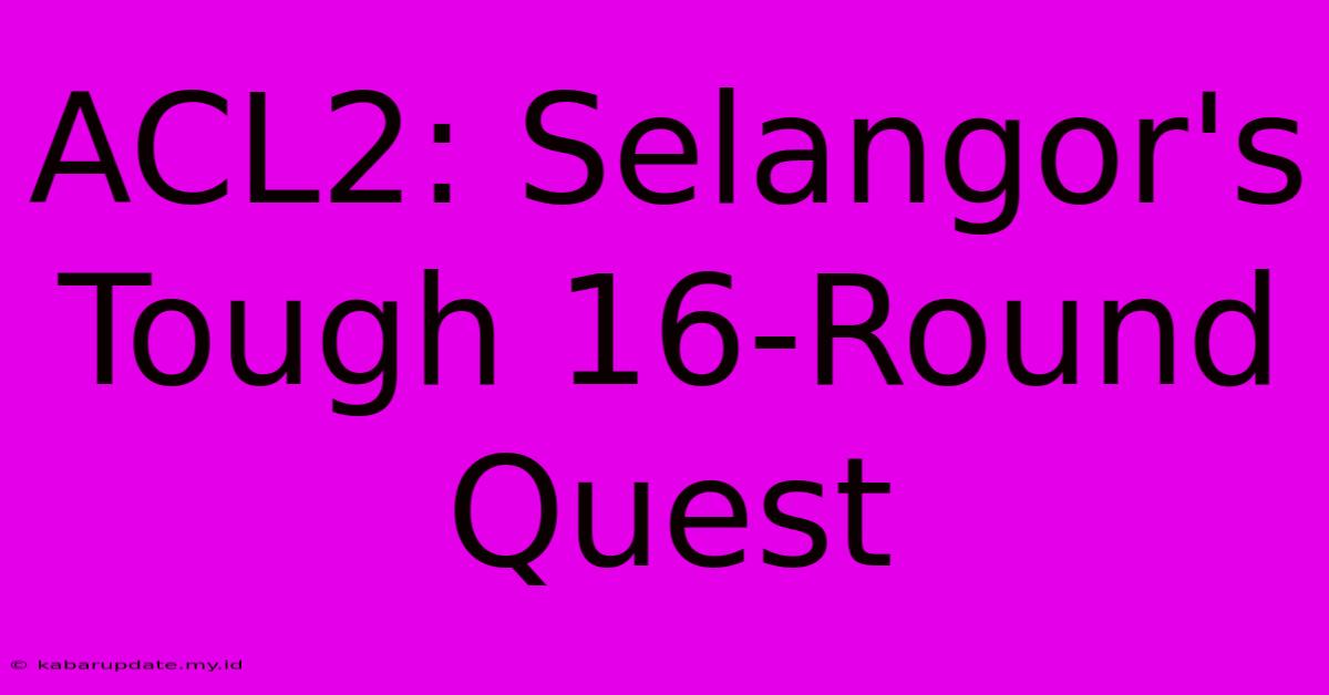 ACL2: Selangor's Tough 16-Round Quest