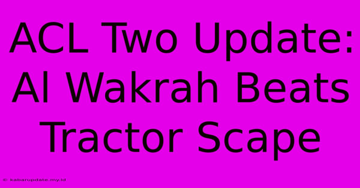 ACL Two Update: Al Wakrah Beats Tractor Scape