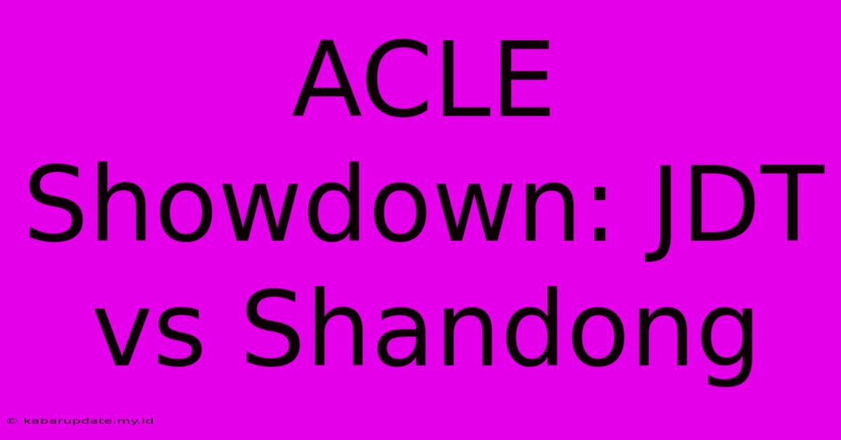 ACLE Showdown: JDT Vs Shandong